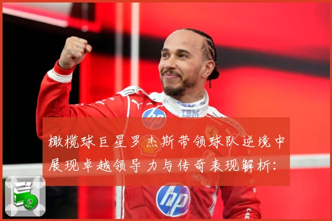 橄榄球巨星罗杰斯带领球队逆境中展现卓越领导力与传奇表现解析：最新赛事动态与深度分析