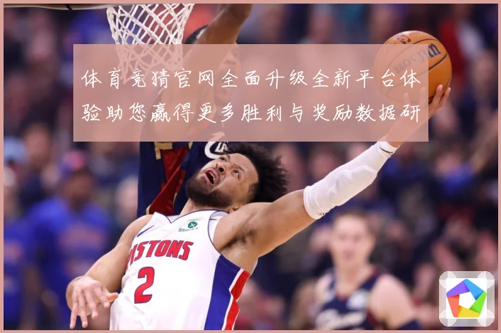 体育竞猜官网全面升级全新平台体验助您赢得更多胜利与奖励数据研判：最新赛事动态与深度分析