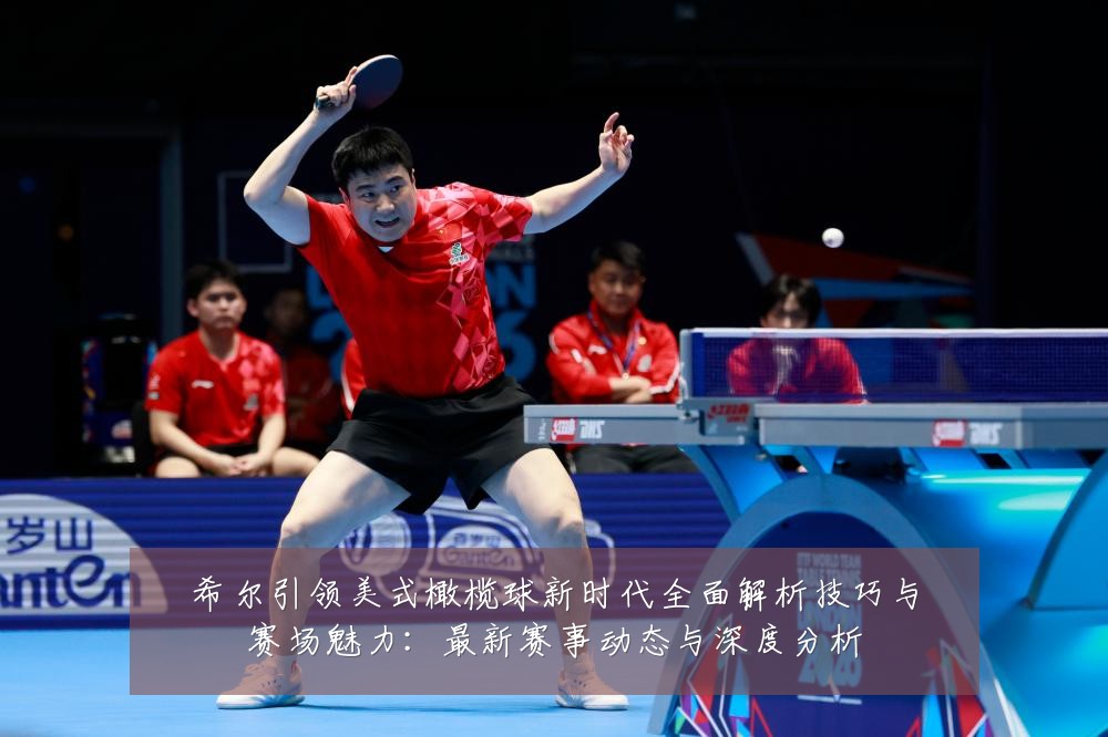希尔引领美式橄榄球新时代全面解析技巧与赛场魅力：最新赛事动态与深度分析
