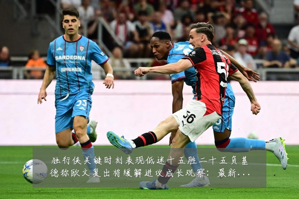 独行侠关键时刻表现低迷十五胜二十五负基德称欧文复出将缓解进攻成长观察：最新赛事动态与深度分析