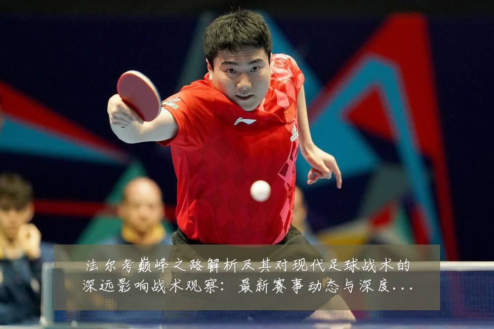 法尔考巅峰之路解析及其对现代足球战术的深远影响战术观察：最新赛事动态与深度分析